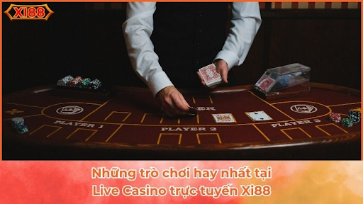 Điểm nổi bật về Live casino XI88 mà anh em cược thủ cần biết